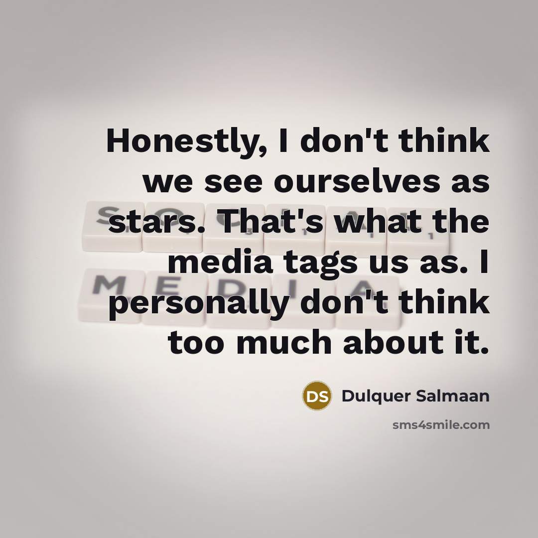 “Honestly, I don't think we see ourselves as stars. That's…” quote by Dulquer Salmaan
