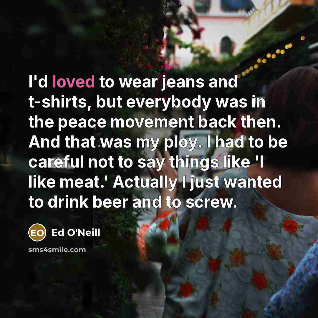 “I'd loved to wear jeans and t-shirts, but everybody was…” quote by Ed O'Neill