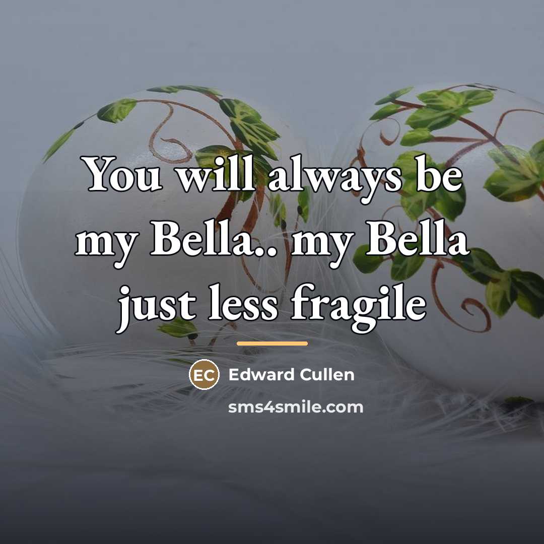 “You will always be my Bella.. my Bella just less…” quote by Edward Cullen