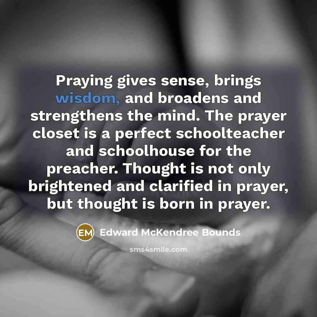 “Praying gives sense, brings wisdom, and broadens and strengthens the…” quote by Edward McKendree Bounds