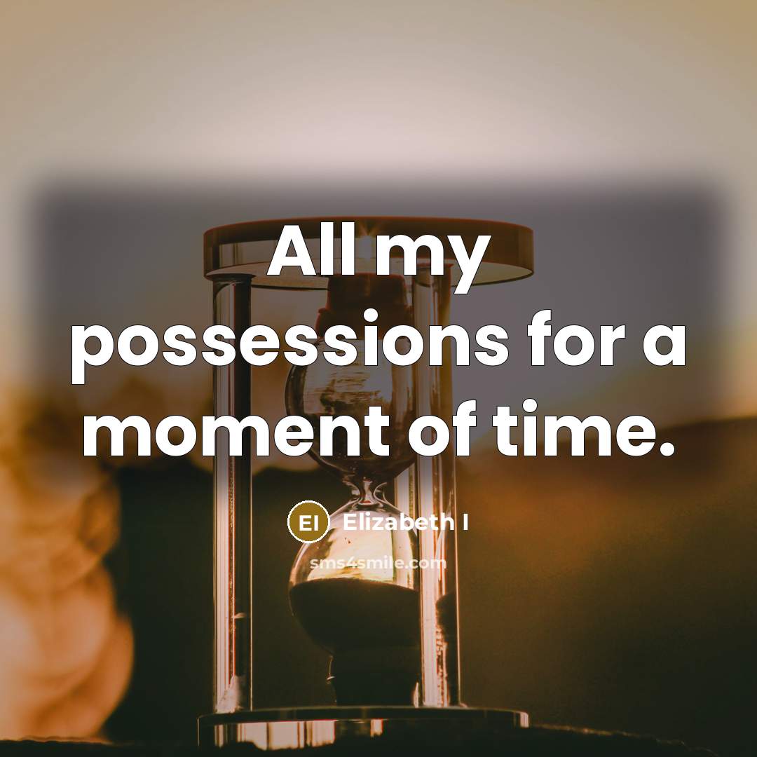 “All my possessions for a moment of time.” quote by Elizabeth I