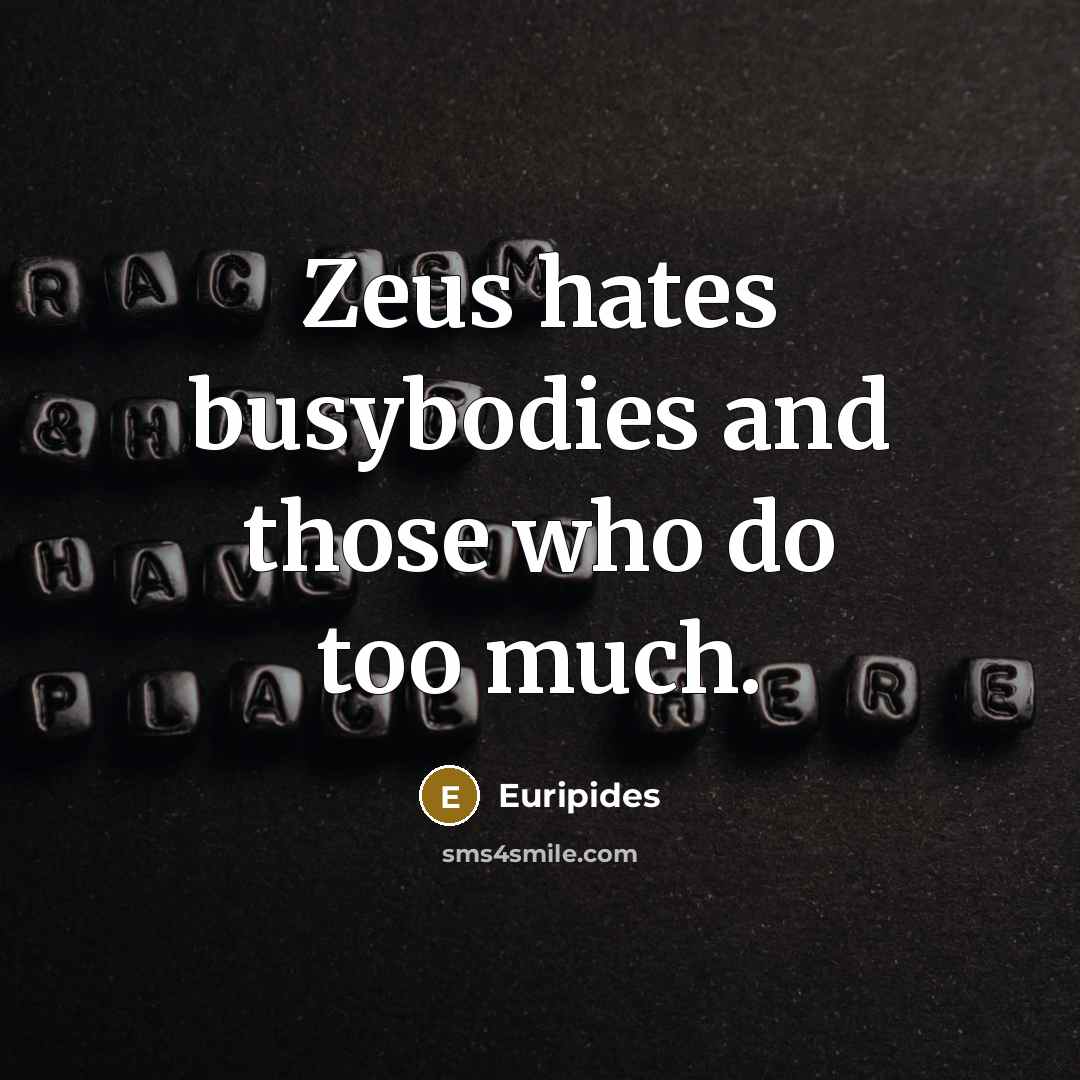 “Zeus hates busybodies and those who do too much.…” quote by Euripides