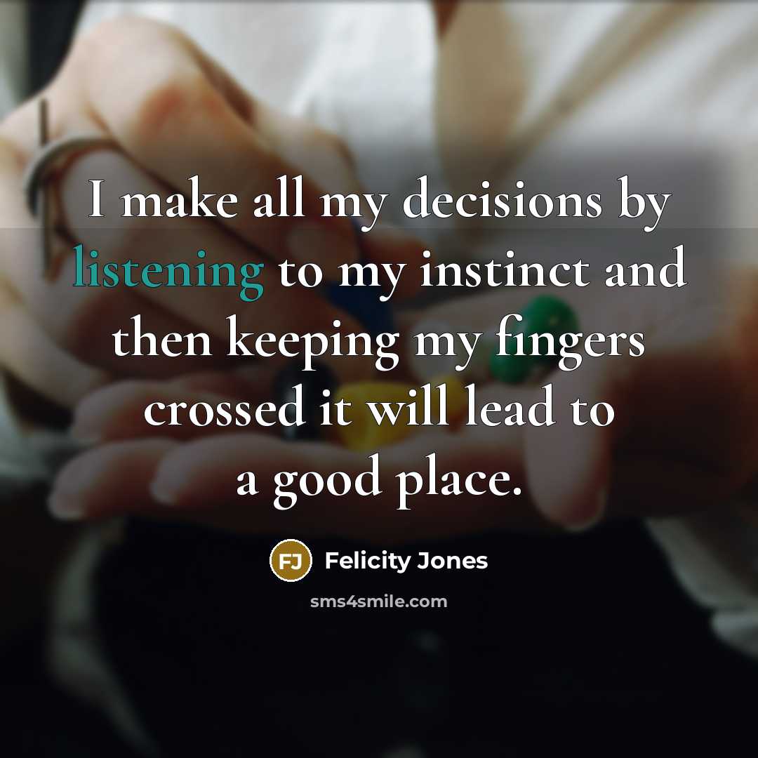“I make all my decisions by listening to my instinct…” quote by Felicity Jones