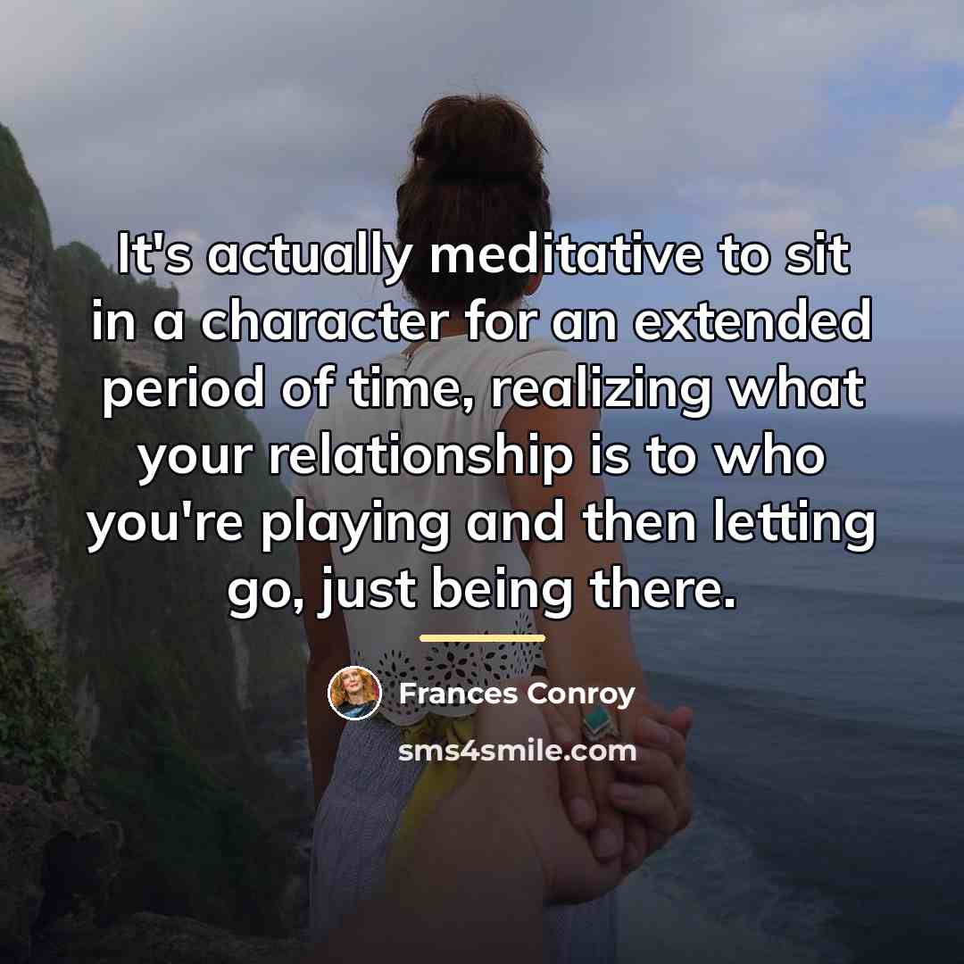 “It's actually meditative to sit in a character for an…” quote by Frances Conroy