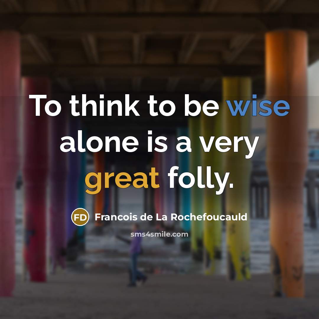 “To think to be wise alone is a very great…” quote by Francois de La Rochefoucauld
