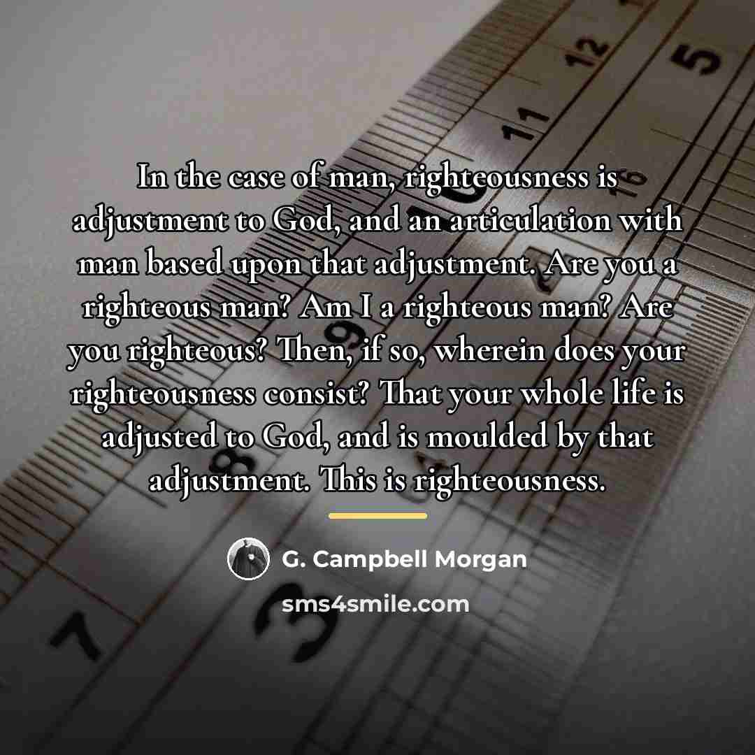 “In the case of man, righteousness is adjustment to God,…” quote by G. Campbell Morgan
