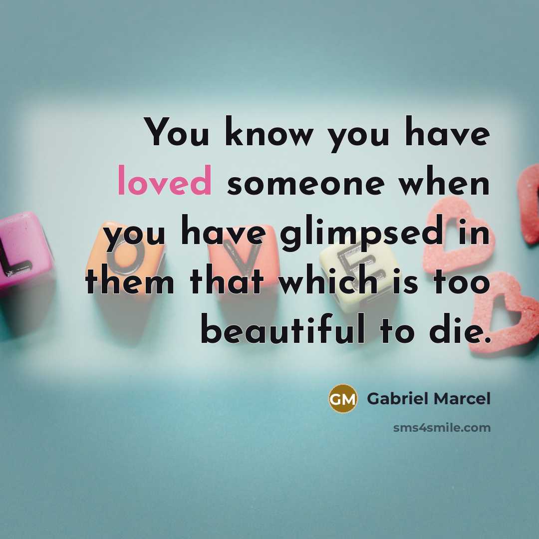 “You know you have loved someone when you have glimpsed…” quote by Gabriel Marcel