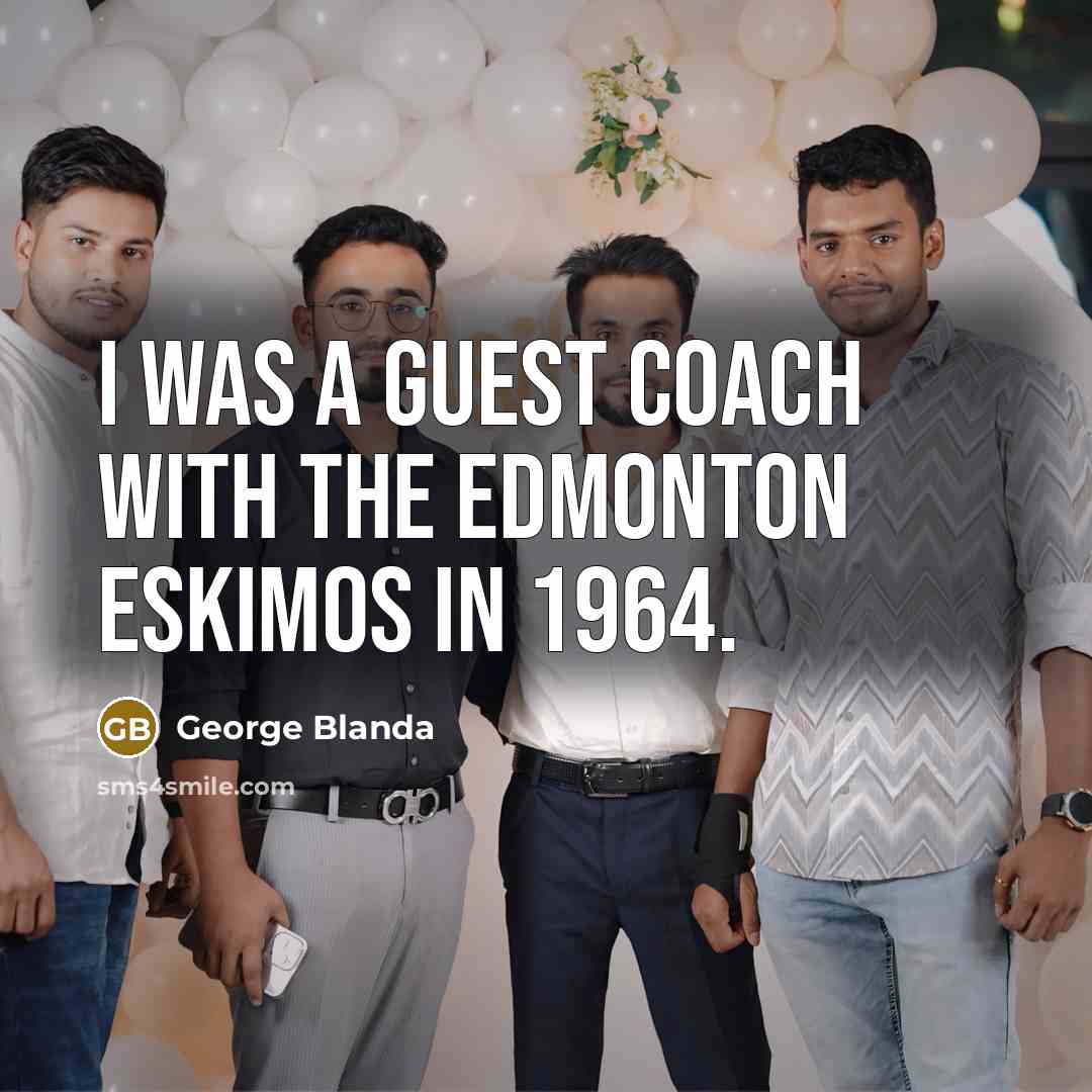 “I was a guest coach with the Edmonton Eskimos in…” quote by George Blanda