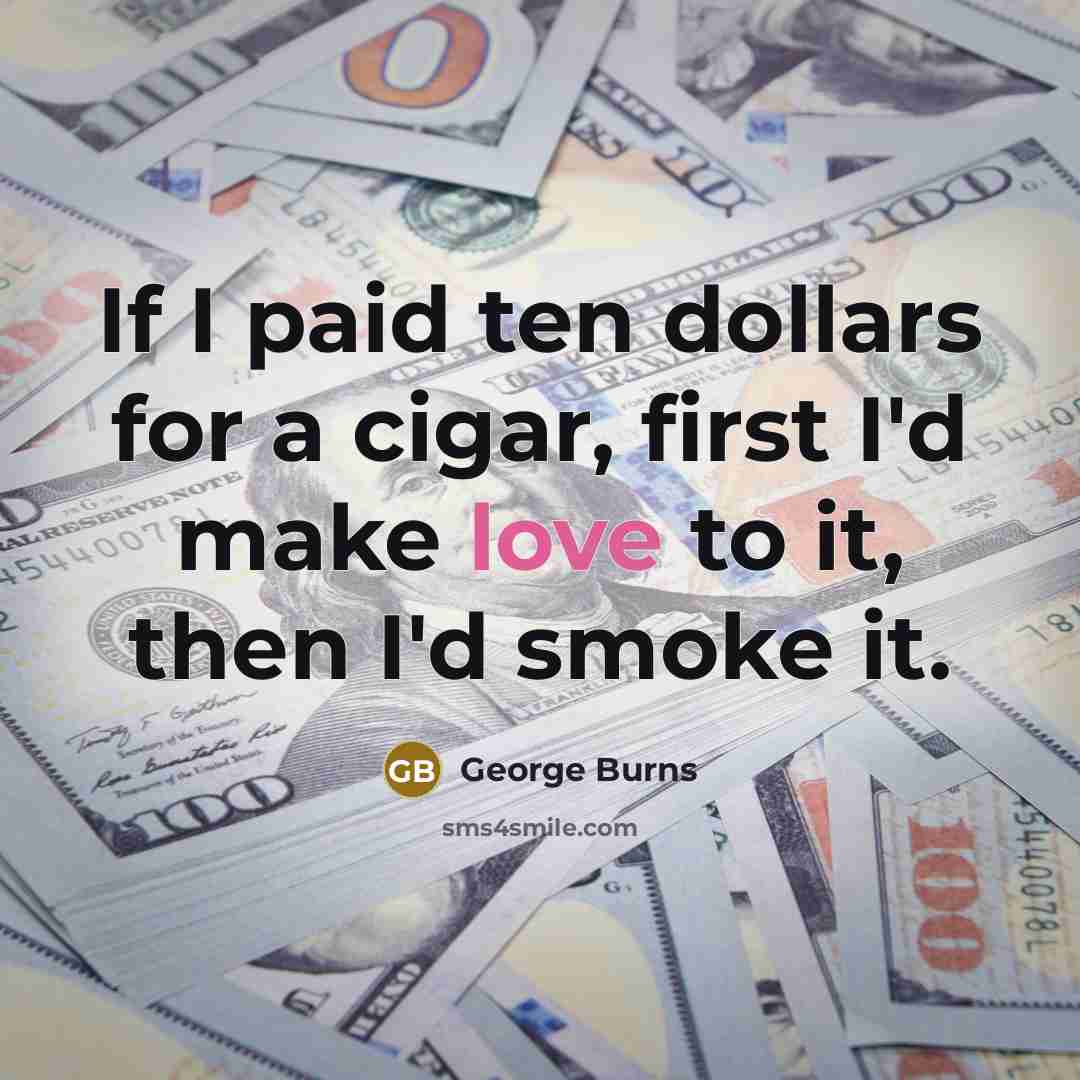 “If I paid ten dollars for a cigar, first I'd…” quote by George Burns