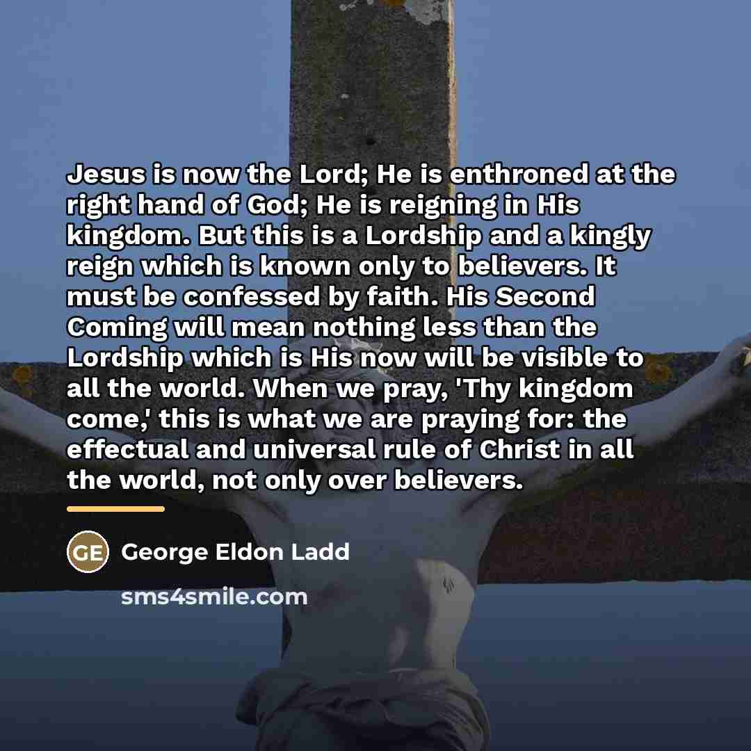“Jesus is now the Lord; He is enthroned at the…” quote by George Eldon Ladd
