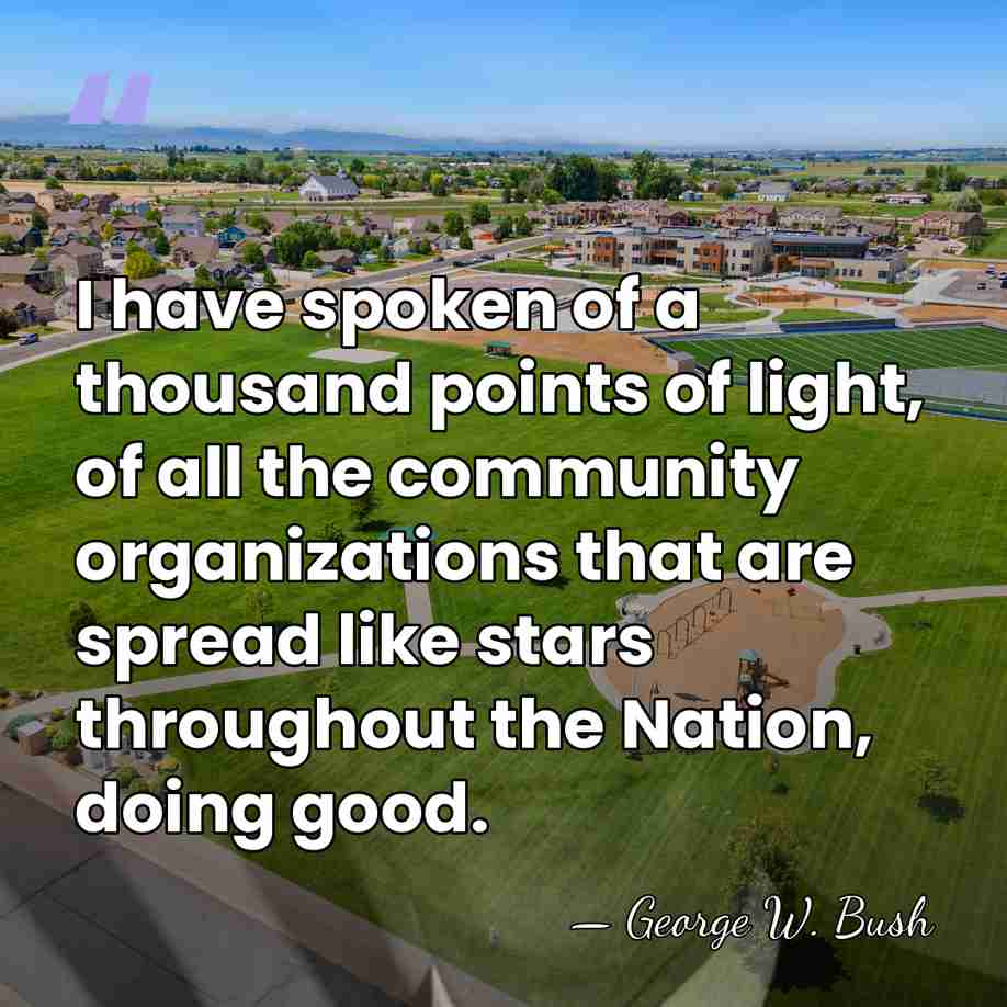 I have spoken of a thousand points of light, of all the&hellip; - George W. Bush