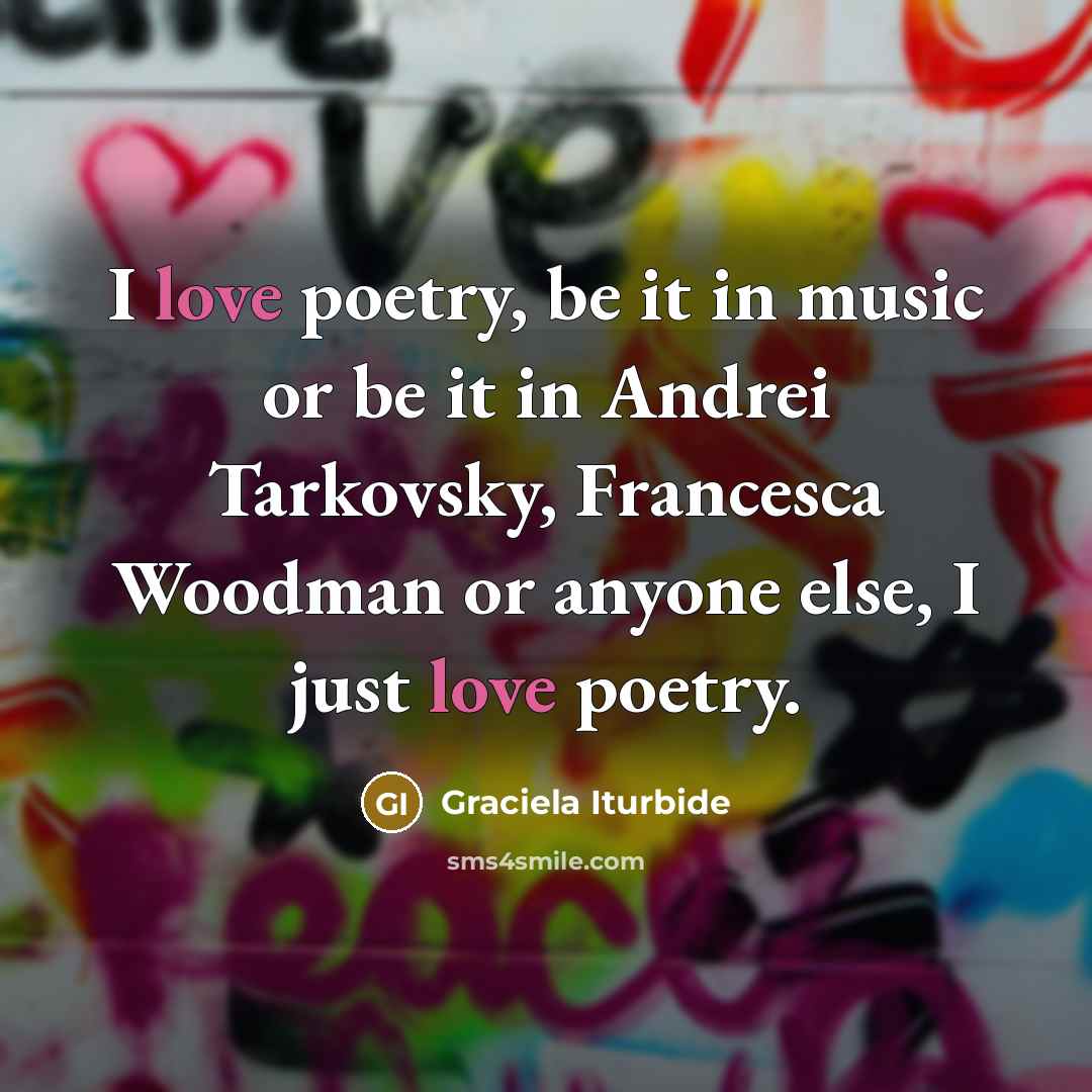 “I love poetry, be it in music or be it…” quote by Graciela Iturbide