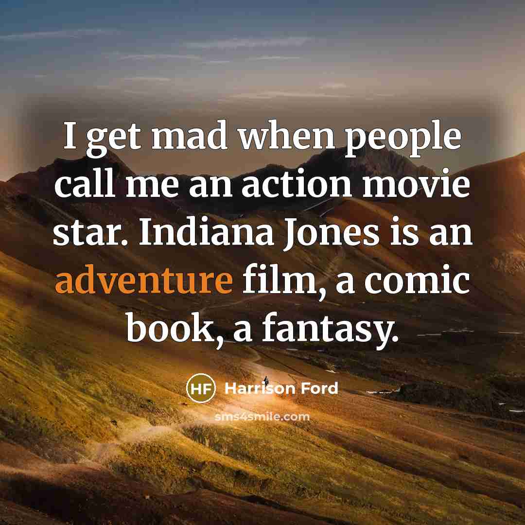 “I get mad when people call me an action movie…” quote by Harrison Ford