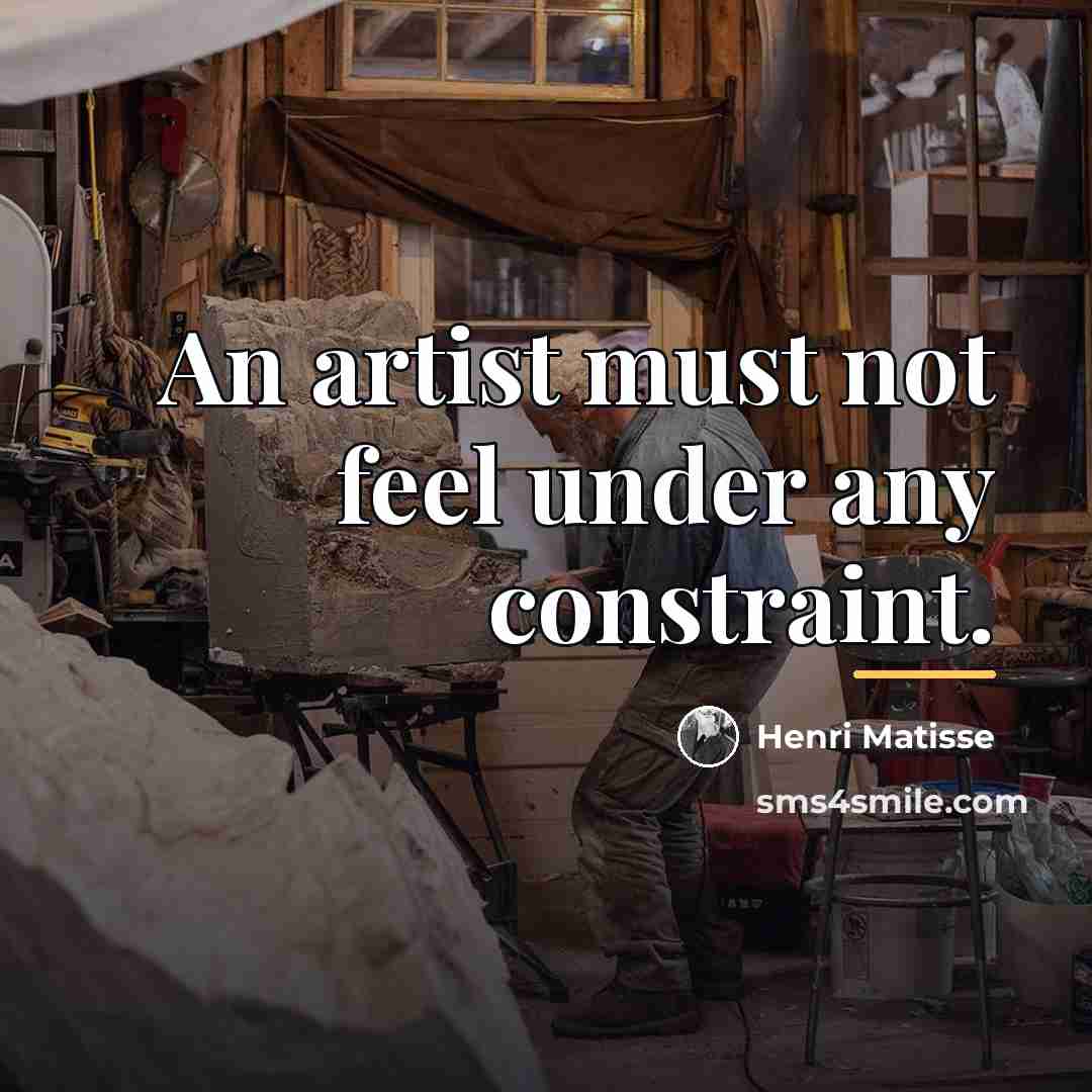 “An artist must not feel under any constraint.…” quote by Henri Matisse