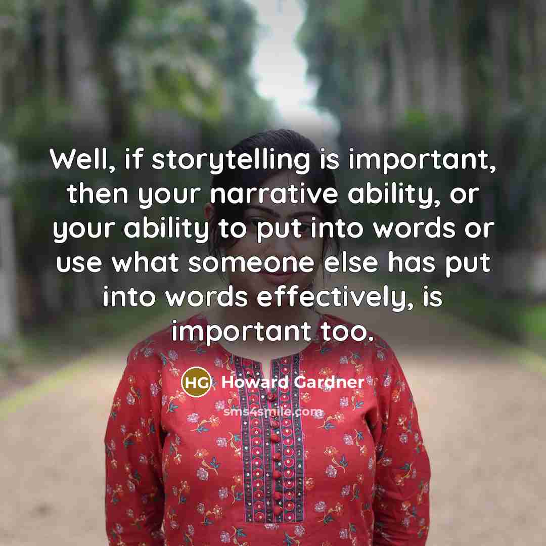 “Well, if storytelling is important, then your narrative ability, or…” quote by Howard Gardner