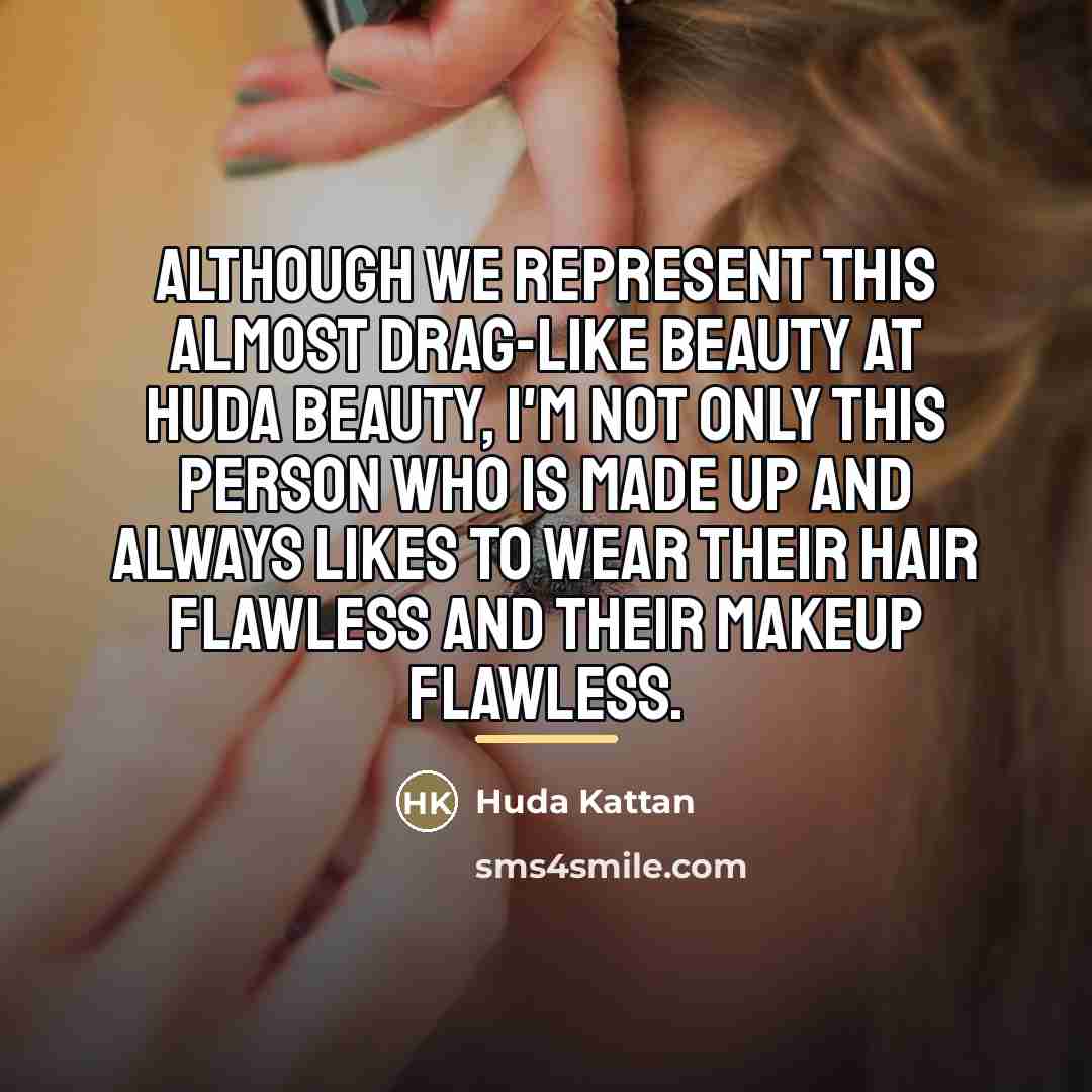 “Although we represent this almost drag-like beauty at Huda Beauty,…” quote by Huda Kattan