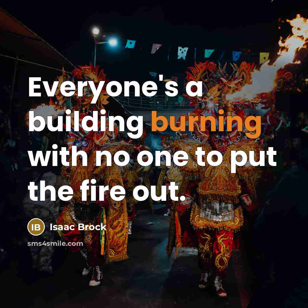 “Everyone's a building burning with no one to put the…” quote by Isaac Brock