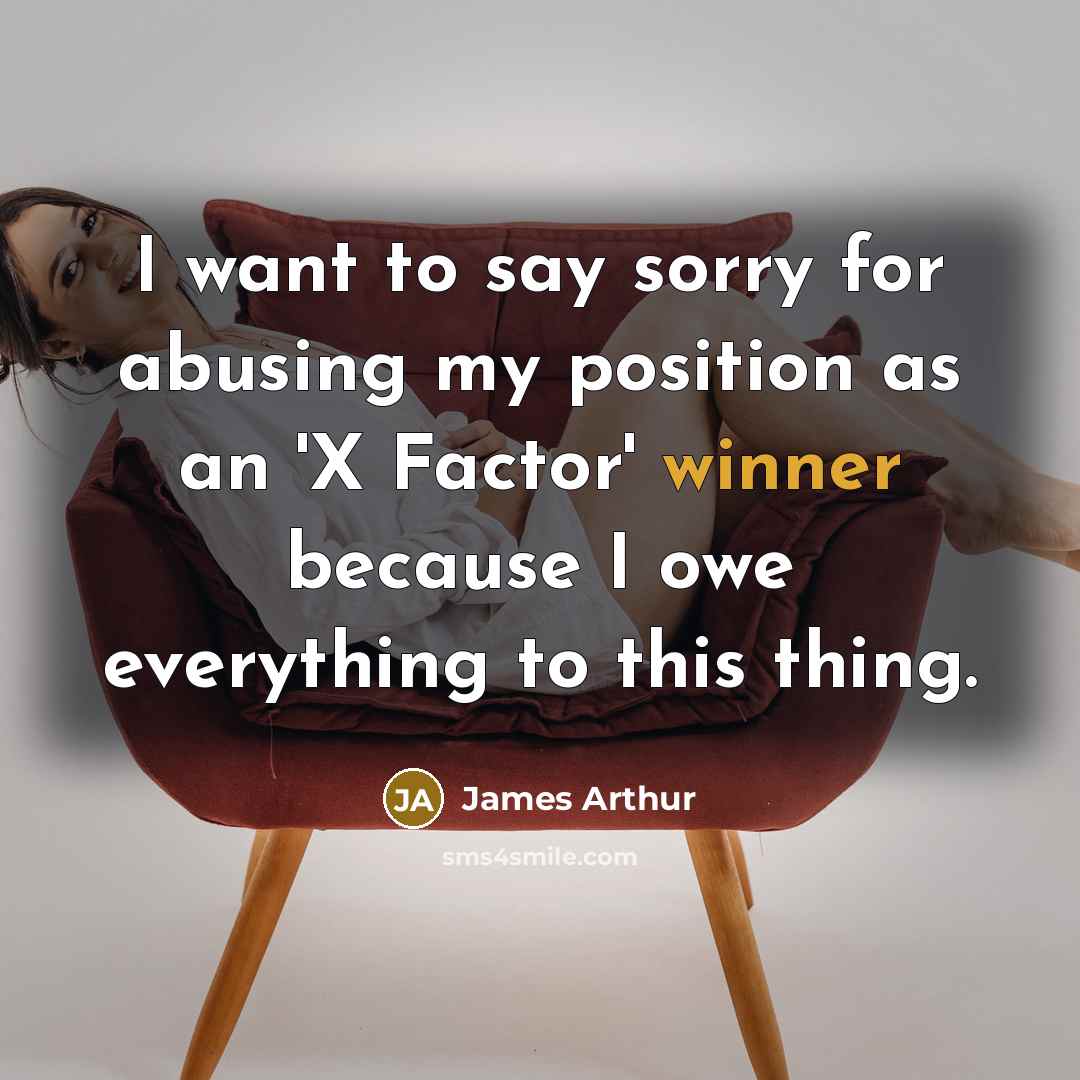 “I want to say sorry for abusing my position as…” quote by James Arthur