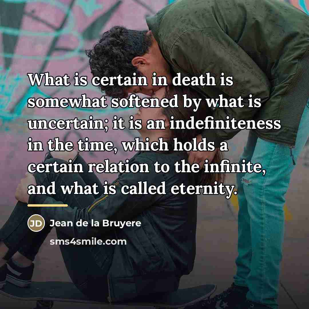 “What is certain in death is somewhat softened by what…” quote by Jean de la Bruyere