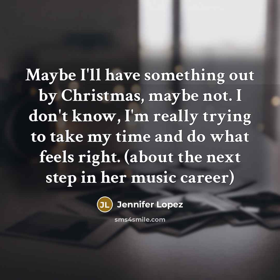 “Maybe I'll have something out by Christmas, maybe not. I…” quote by Jennifer Lopez