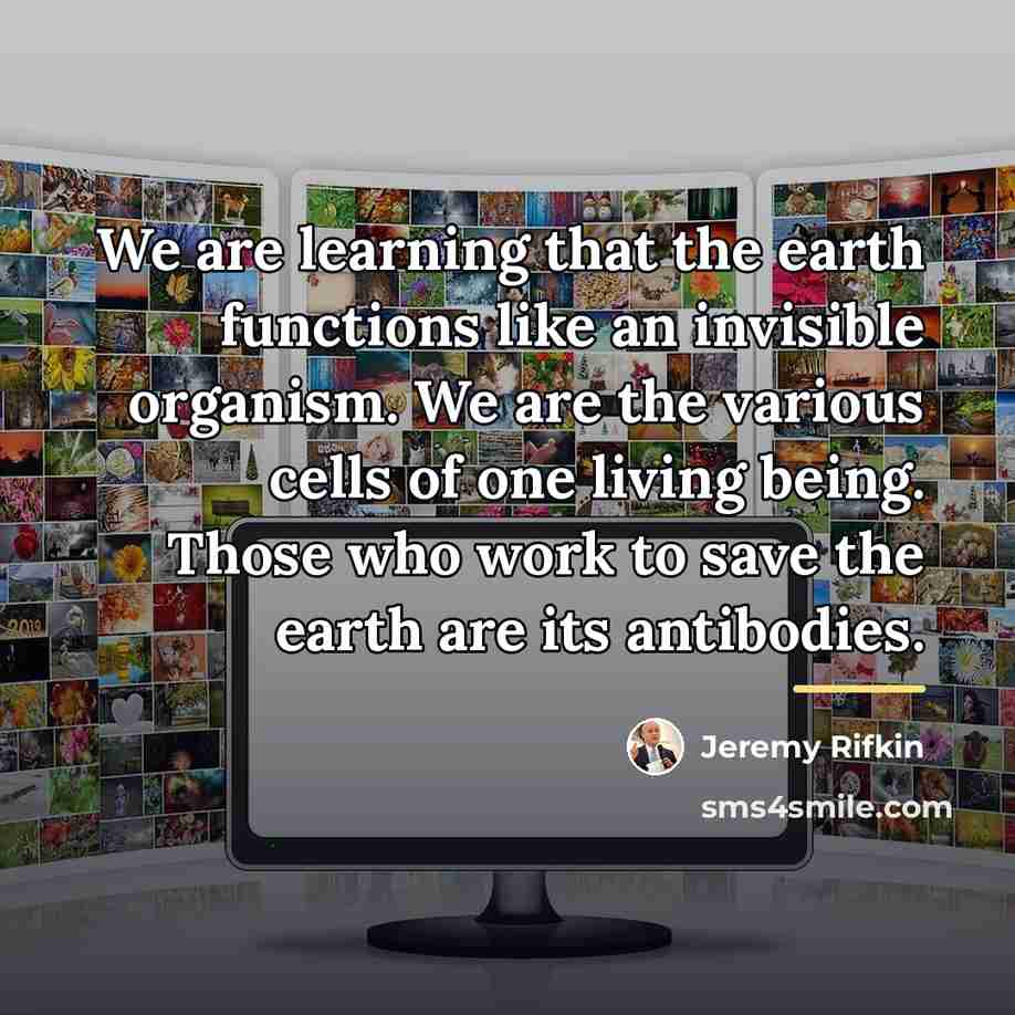 “We are learning that the earth functions like an invisible…” quote by Jeremy Rifkin