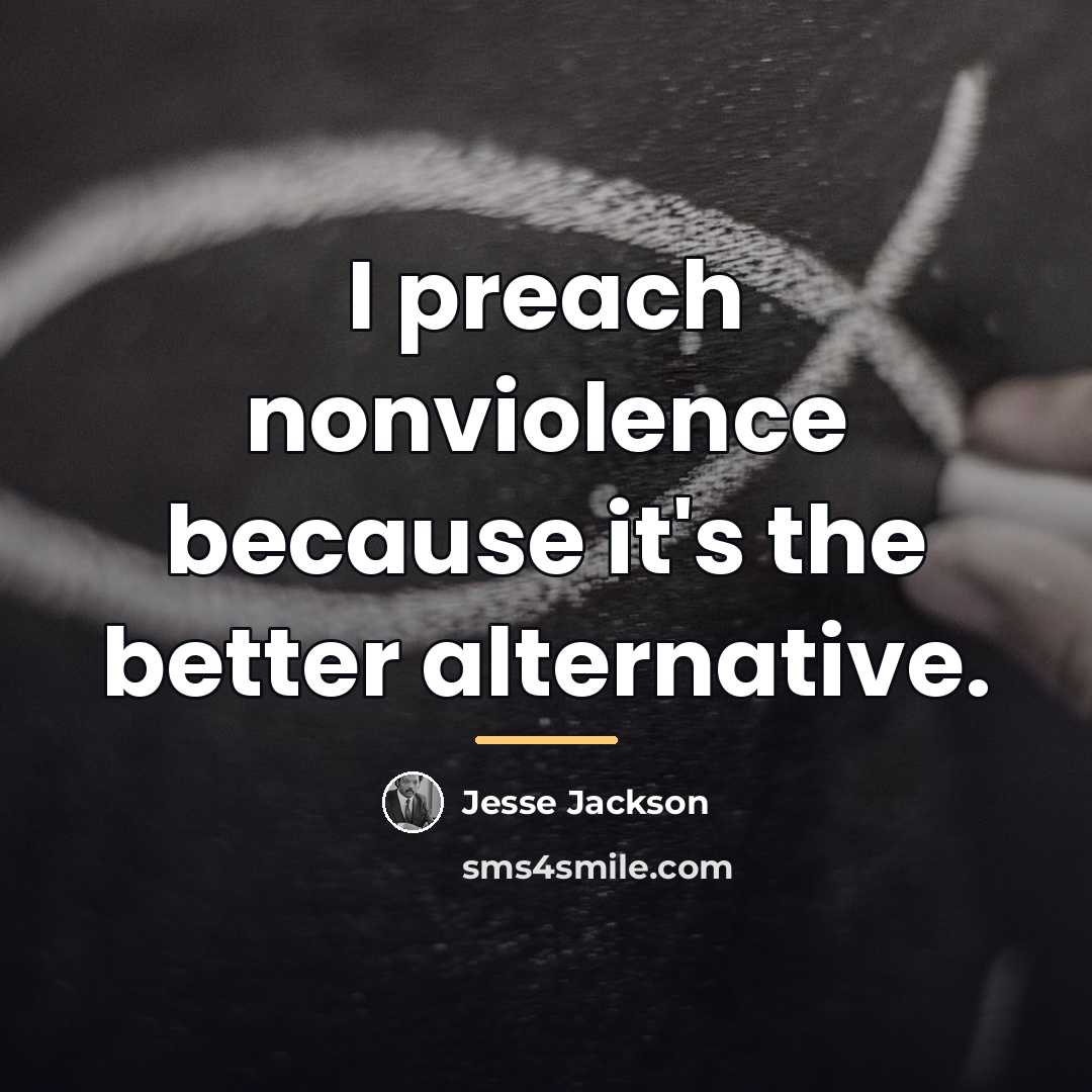 “I preach nonviolence because it's the better alternative.…” quote by Jesse Jackson