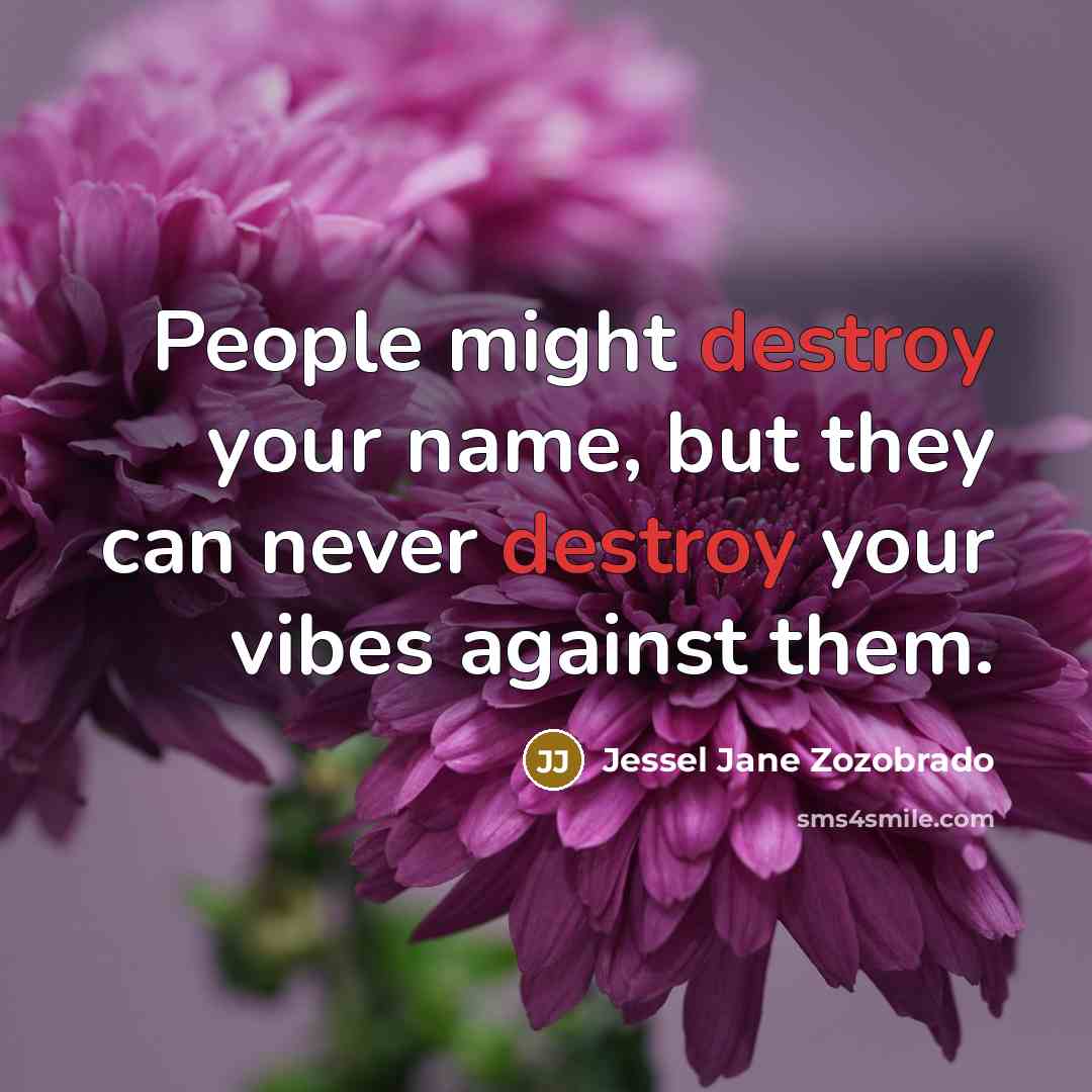“People might destroy your name, but they can never destroy…” quote by Jessel Jane Zozobrado