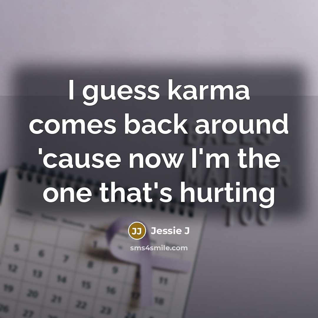 “I guess karma comes back around 'cause now I'm the…” quote by Jessie J