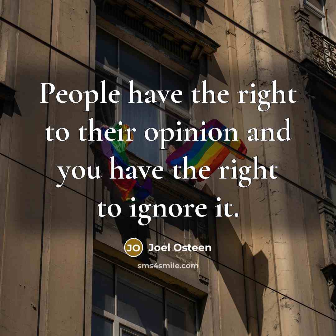 “People have the right to their opinion and you have the right to ignore it.” quote by Joel Osteen