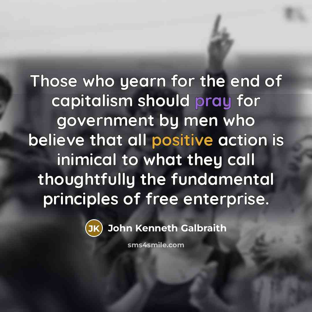 “Those who yearn for the end of capitalism should pray…” quote by John Kenneth Galbraith