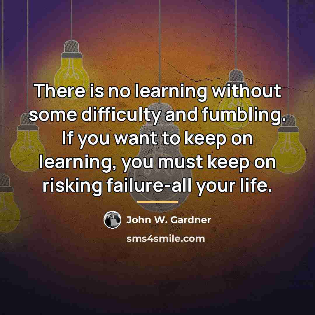 “There is no learning without some difficulty and fumbling. If…” quote by John W. Gardner