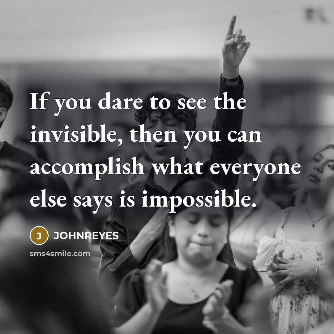 “If you dare to see the invisible, then you can…” quote by JOHNREYES