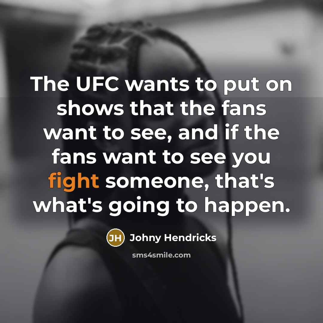 “The UFC wants to put on shows that the fans…” quote by Johny Hendricks