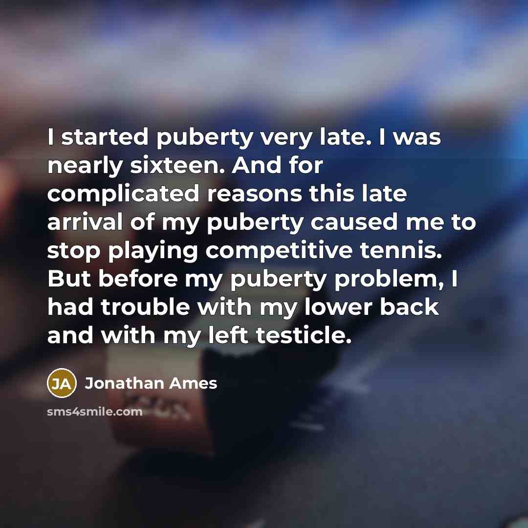 “I started puberty very late. I was nearly sixteen. And…” quote by Jonathan Ames