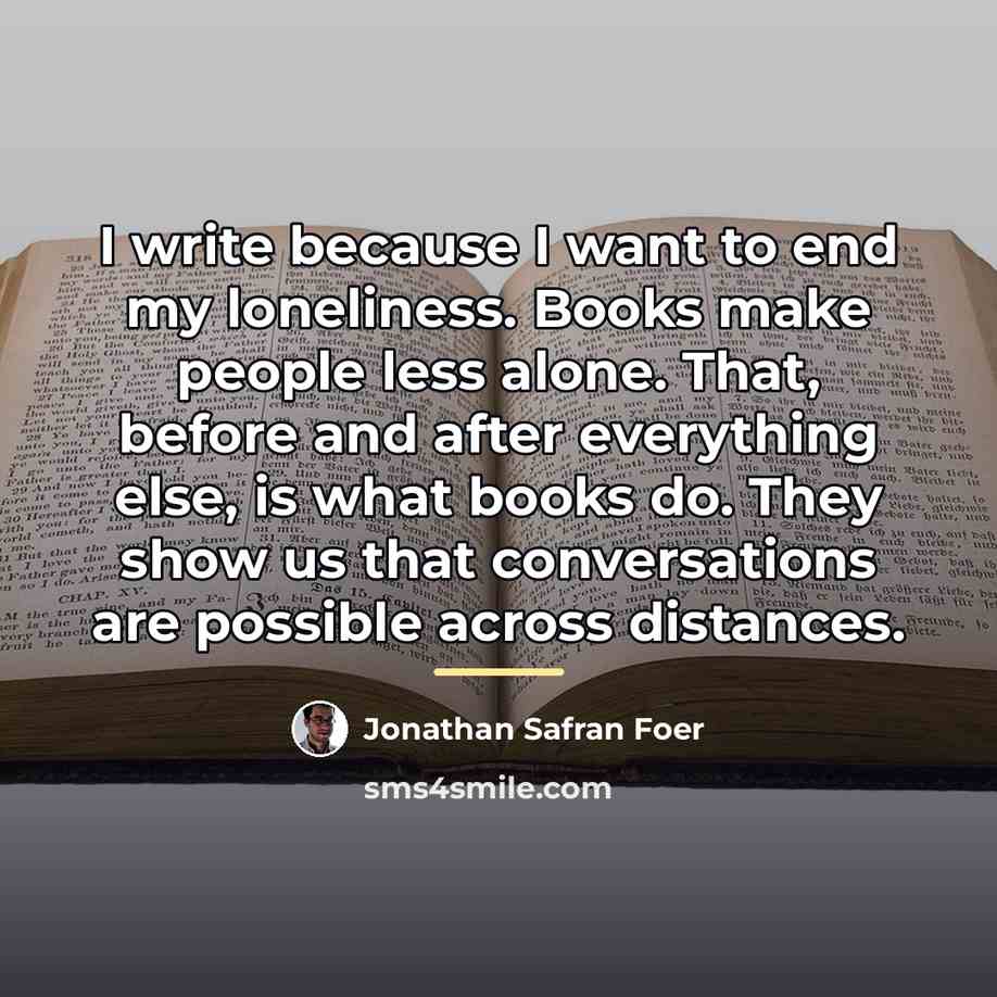 “I write because I want to end my loneliness. Books…” quote by Jonathan Safran Foer