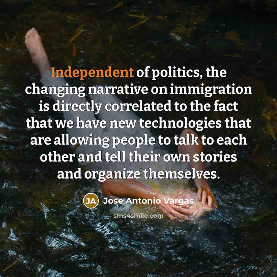 “Independent of politics, the changing narrative on immigration is directly…” quote by Jose Antonio Vargas