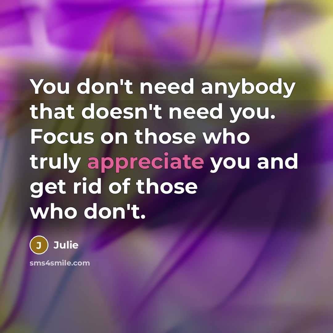 “You don't need anybody that doesn't need you. Focus on…” quote by Julie