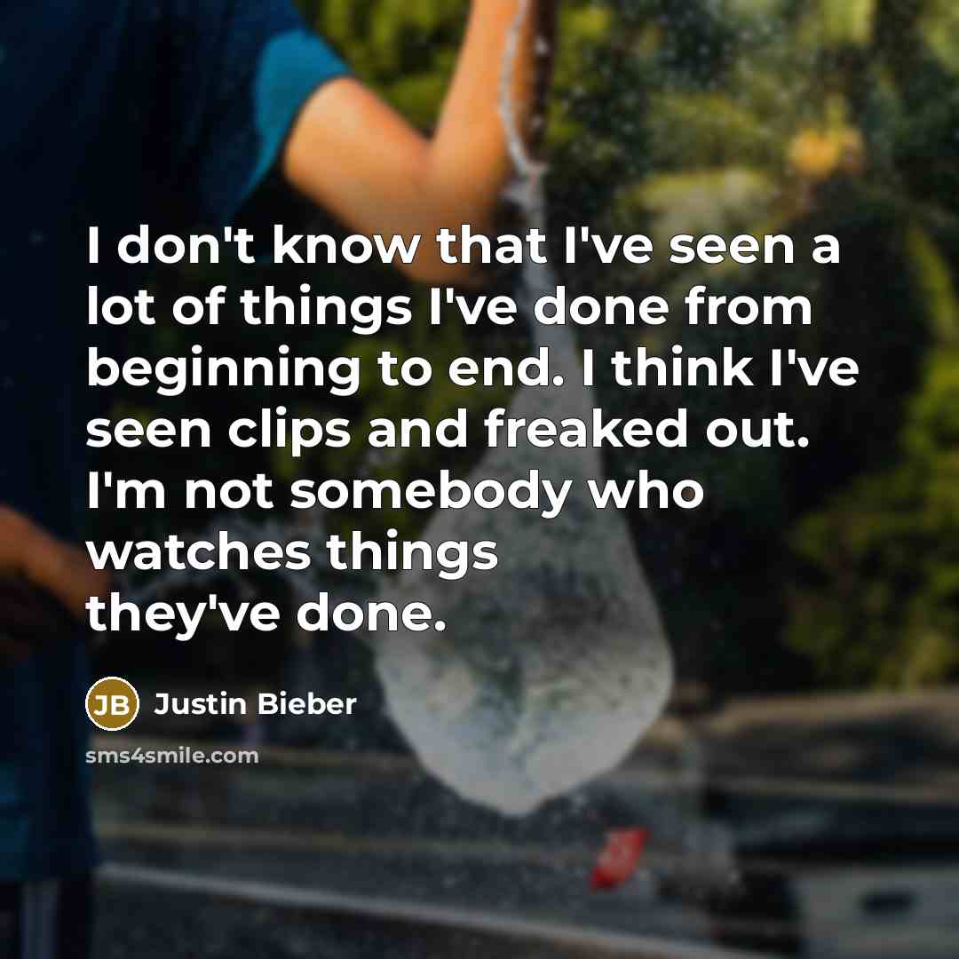 “I don't know that I've seen a lot of things…” quote by Justin Bieber