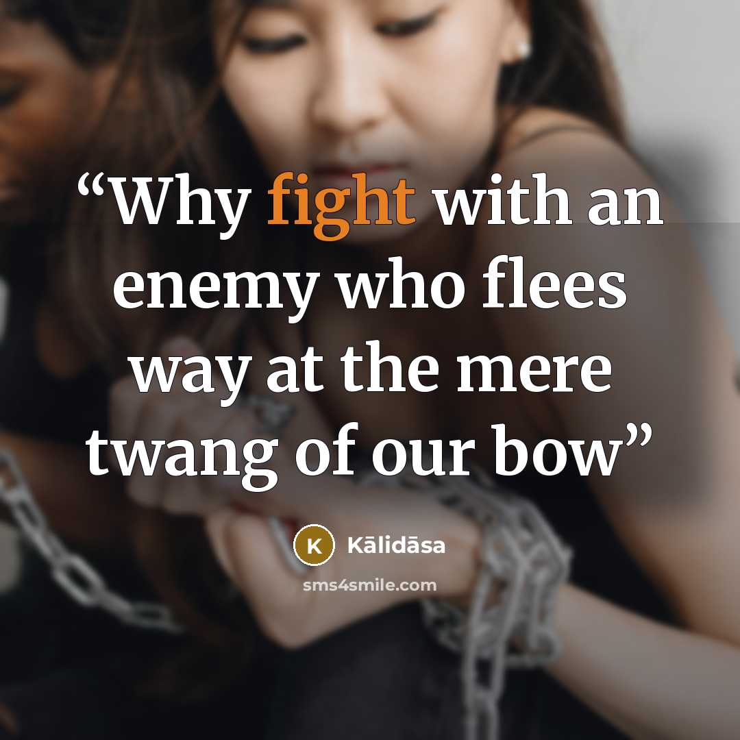 “Why fight with an enemy who flees way at the mere twang of our bow” quote by Kālidāsa