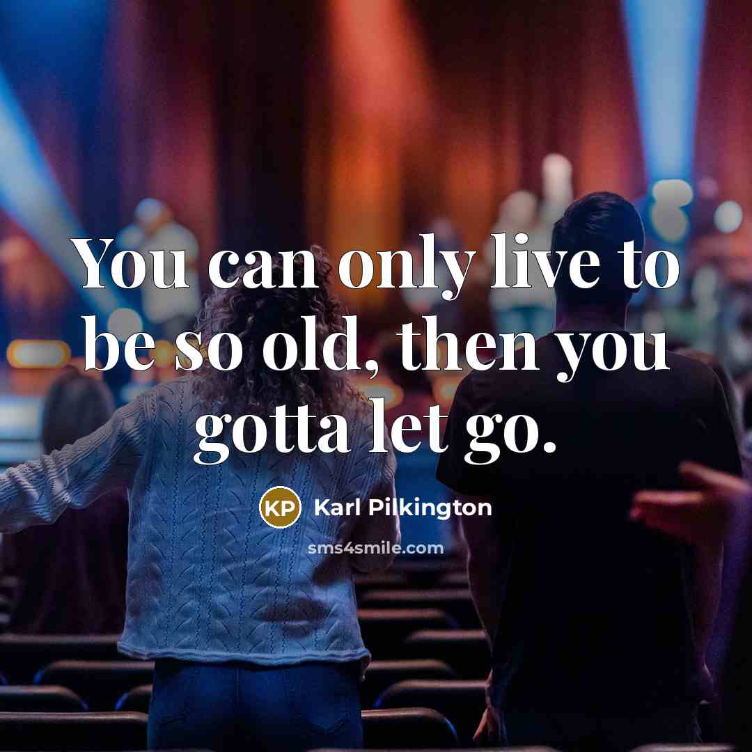 “You can only live to be so old, then you…” quote by Karl Pilkington