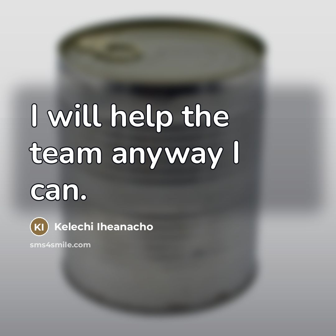 “I will help the team anyway I can.…” quote by Kelechi Iheanacho
