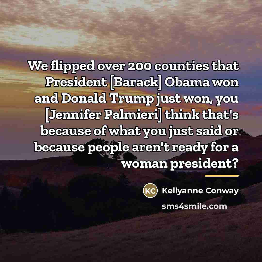 “We flipped over 200 counties that President [Barack] Obama won…” quote by Kellyanne Conway