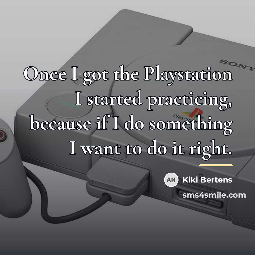 “Once I got the Playstation I started practicing, because if…” quote by Kiki Bertens