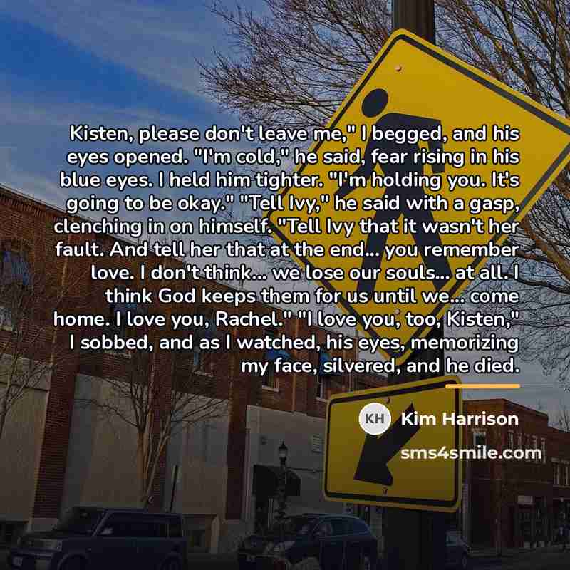 “Kisten, please don't leave me," I begged, and his eyes…” quote by Kim Harrison