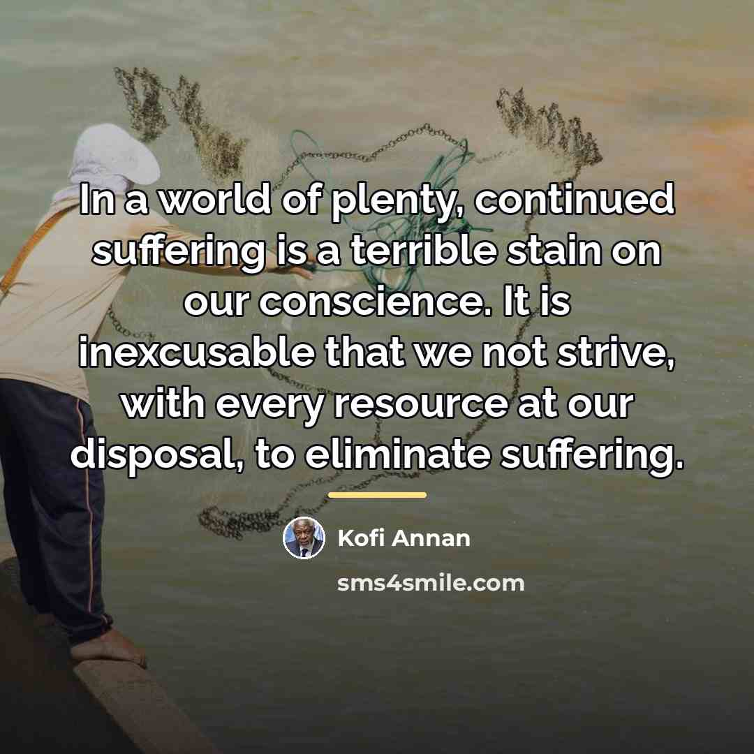 “In a world of plenty, continued suffering is a terrible…” quote by Kofi Annan