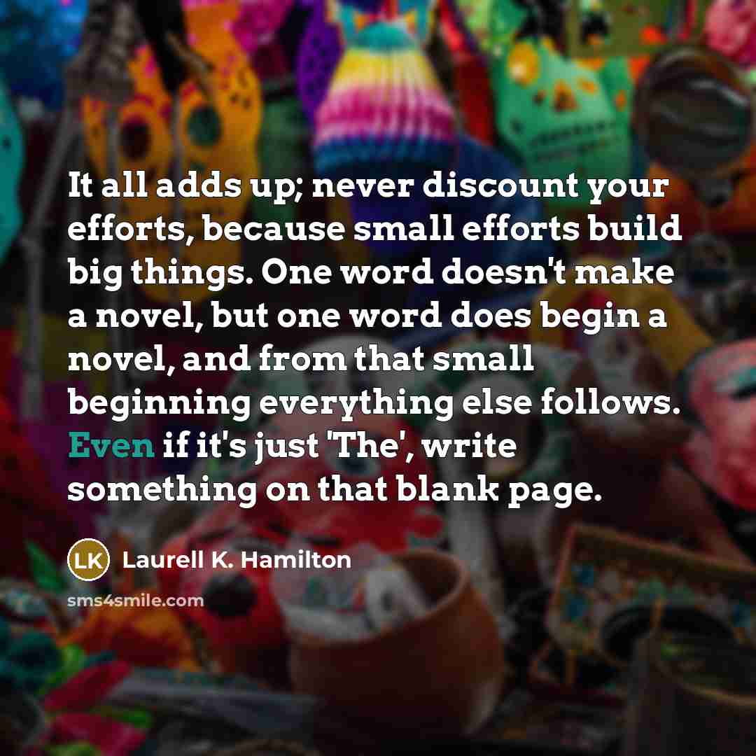 “It all adds up; never discount your efforts, because small…” quote by Laurell K. Hamilton
