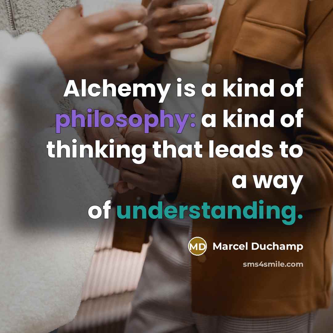 “Alchemy is a kind of philosophy: a kind of thinking…” quote by Marcel Duchamp