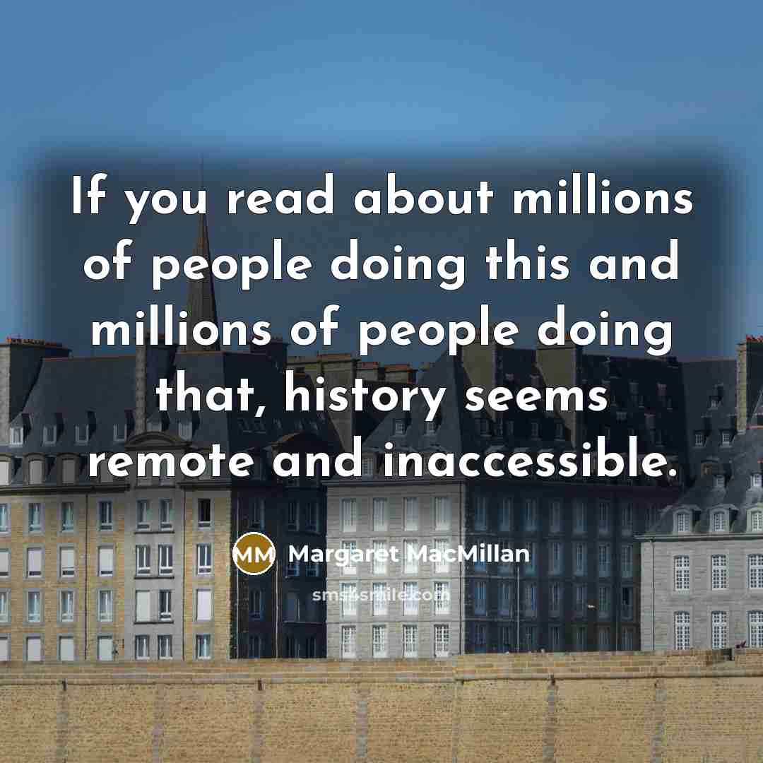 “If you read about millions of people doing this and…” quote by Margaret MacMillan