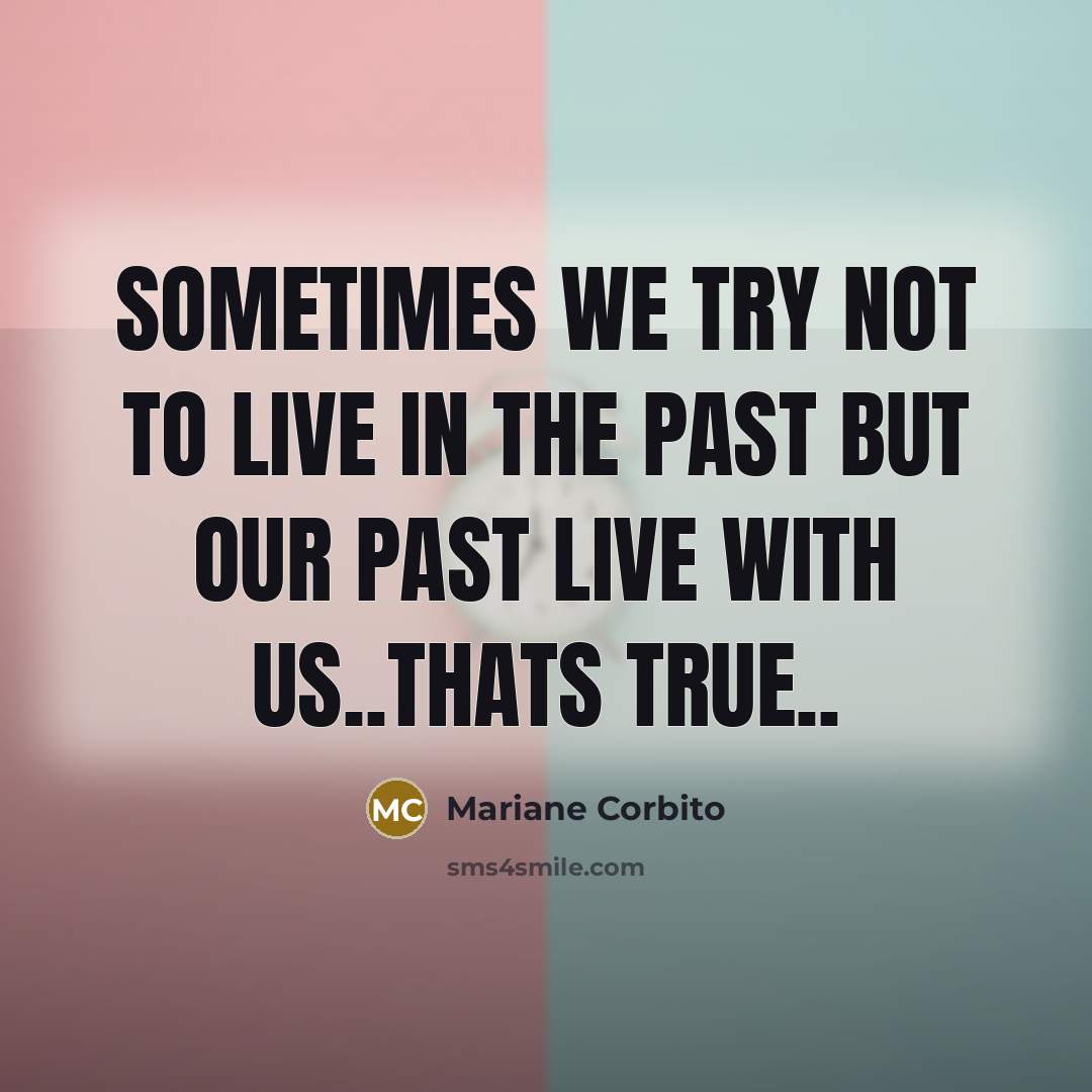 “Sometimes we try not to live in the past but…” quote by Mariane Corbito