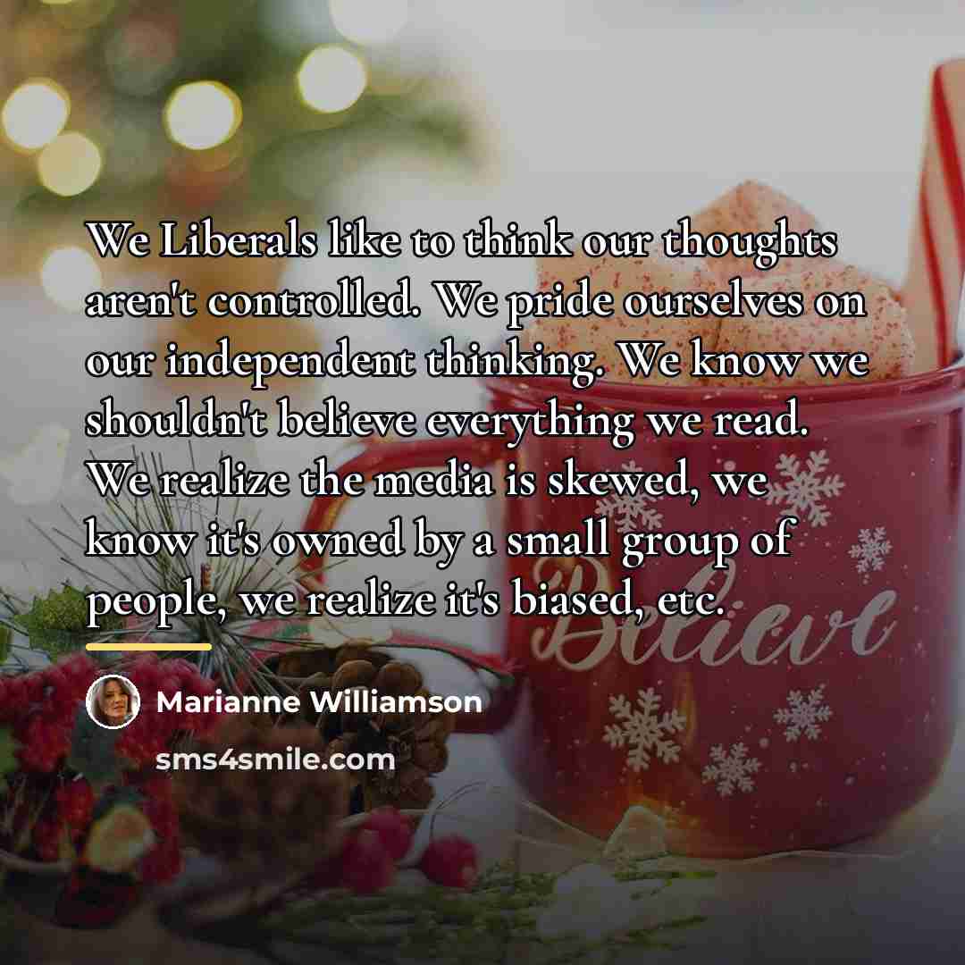 “We Liberals like to think our thoughts aren't controlled. We…” quote by Marianne Williamson